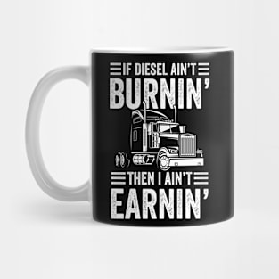 If Diesel Ain't Burnin' Then I Ain't Earnin - Trucker Mug